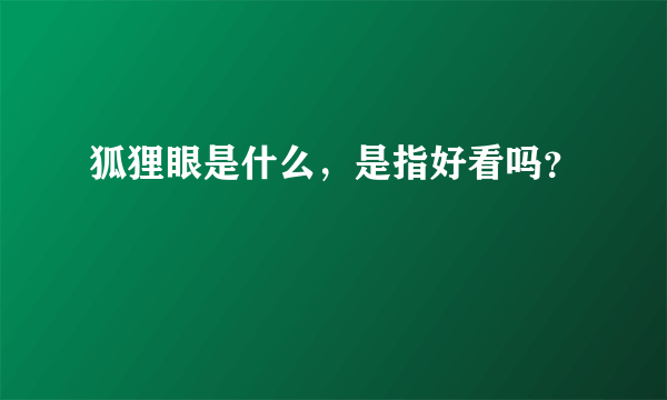 狐狸眼是什么，是指好看吗？