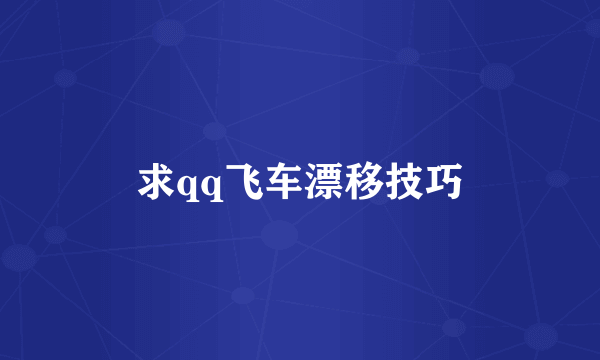 求qq飞车漂移技巧