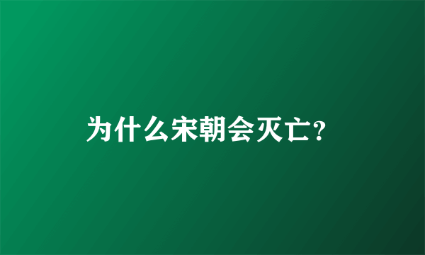 为什么宋朝会灭亡？