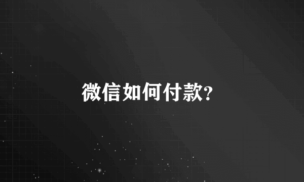 微信如何付款？