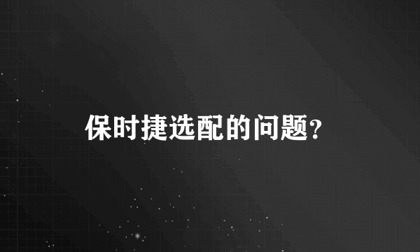 保时捷选配的问题？