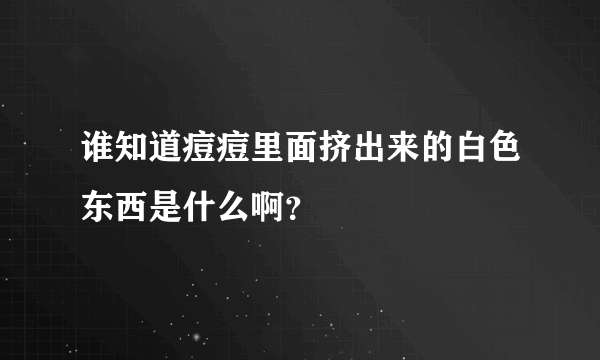 谁知道痘痘里面挤出来的白色东西是什么啊？