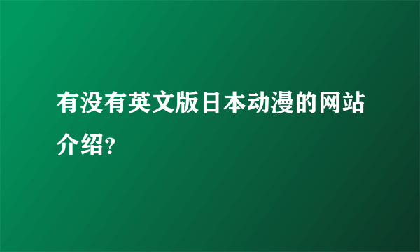 有没有英文版日本动漫的网站介绍？