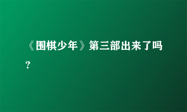 《围棋少年》第三部出来了吗？