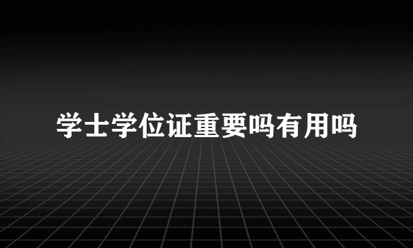 学士学位证重要吗有用吗