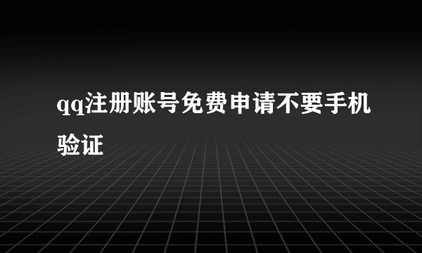 qq注册账号免费申请不要手机验证
