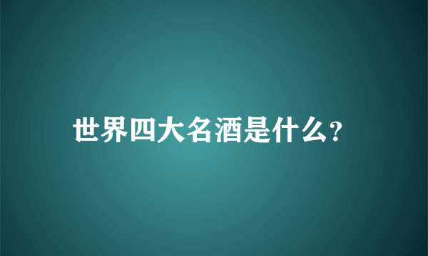 世界四大名酒是什么？