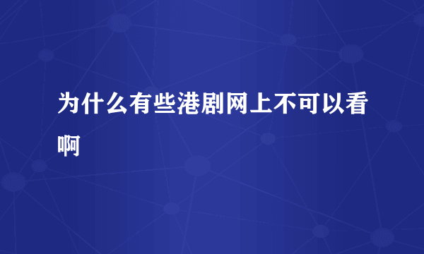 为什么有些港剧网上不可以看啊