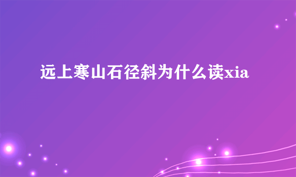 远上寒山石径斜为什么读xia