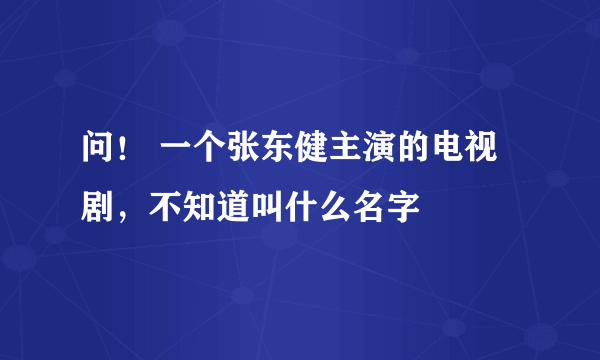 问！ 一个张东健主演的电视剧，不知道叫什么名字