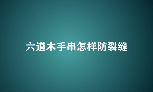 六道木手串怎样防裂缝