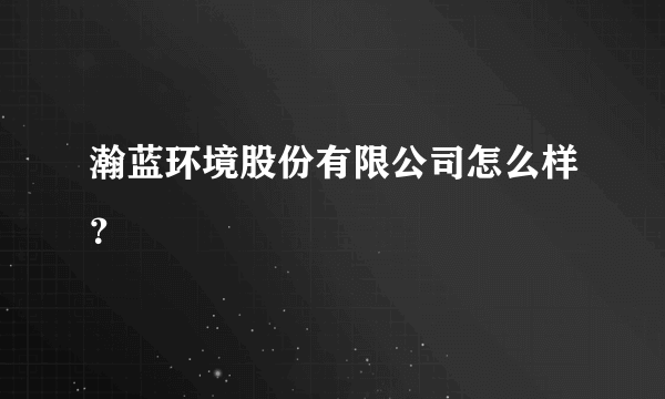 瀚蓝环境股份有限公司怎么样？