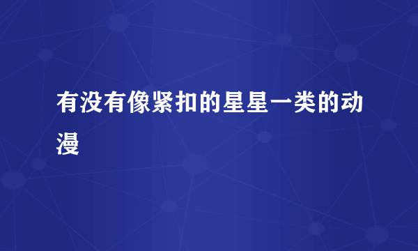 有没有像紧扣的星星一类的动漫