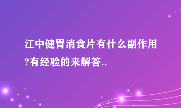 江中健胃消食片有什么副作用?有经验的来解答..