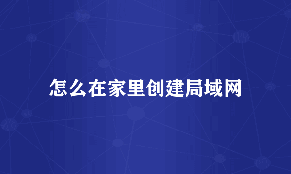 怎么在家里创建局域网