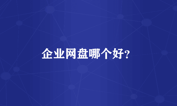 企业网盘哪个好？