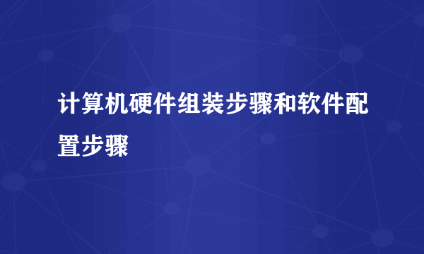计算机硬件组装步骤和软件配置步骤