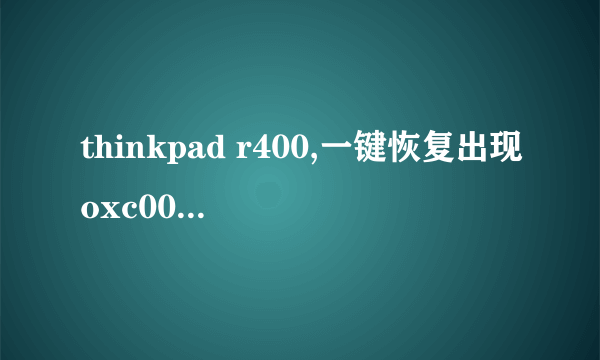 thinkpad r400,一键恢复出现oxc000000f错误，怎么解决