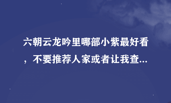 六朝云龙吟里哪部小紫最好看，不要推荐人家或者让我查度娘之类的。