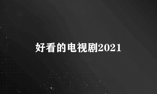 好看的电视剧2021