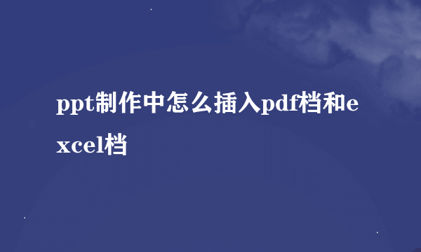 ppt制作中怎么插入pdf档和excel档