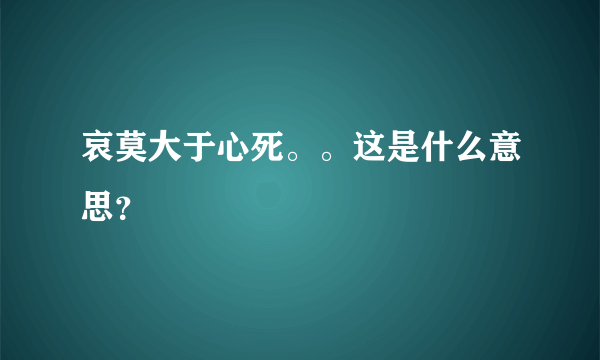 哀莫大于心死。。这是什么意思？