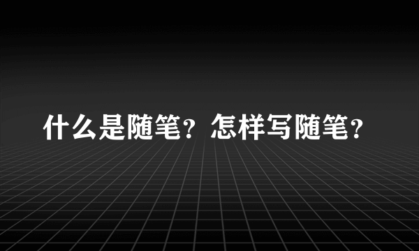 什么是随笔？怎样写随笔？