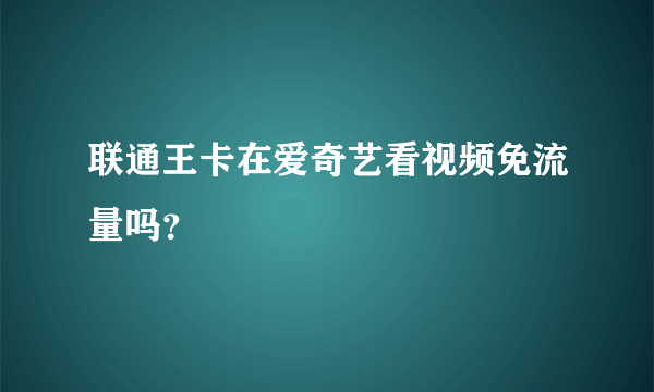 联通王卡在爱奇艺看视频免流量吗？