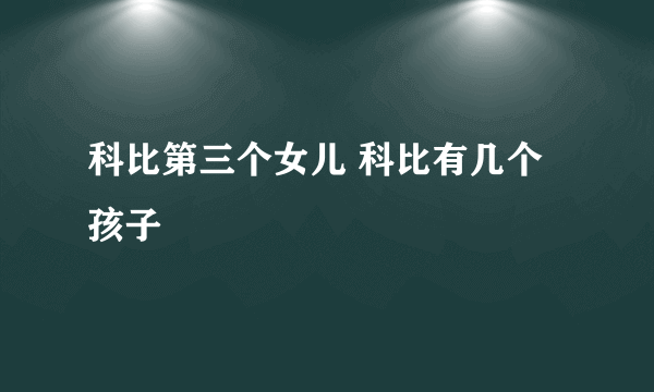 科比第三个女儿 科比有几个孩子