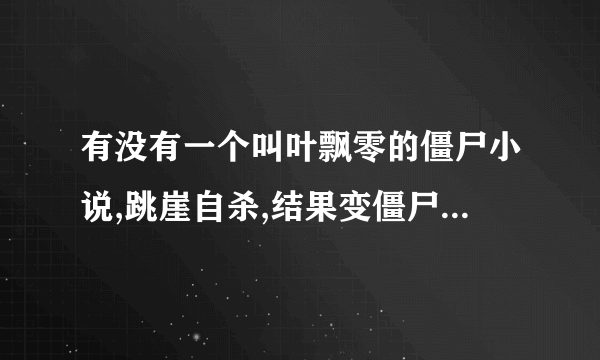 有没有一个叫叶飘零的僵尸小说,跳崖自杀,结果变僵尸了穿越到民国抗日，找了个老婆叫上官凤凰，后来她