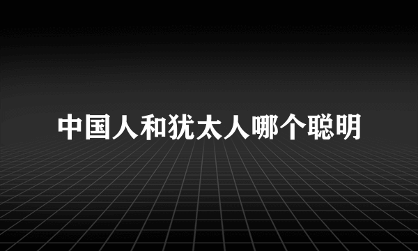 中国人和犹太人哪个聪明