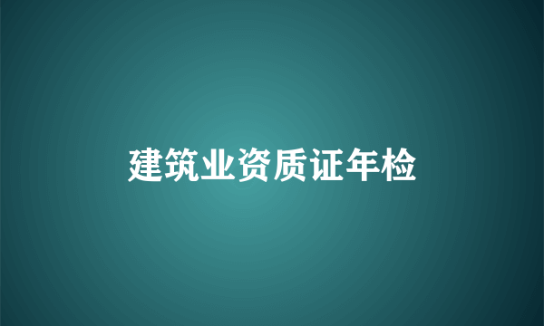 建筑业资质证年检