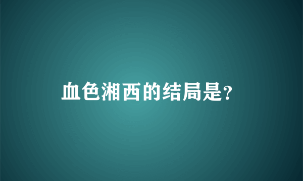 血色湘西的结局是？