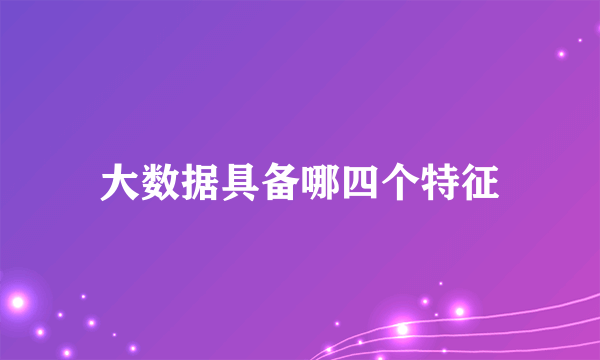 大数据具备哪四个特征