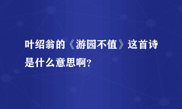叶绍翁的《游园不值》这首诗是什么意思啊？