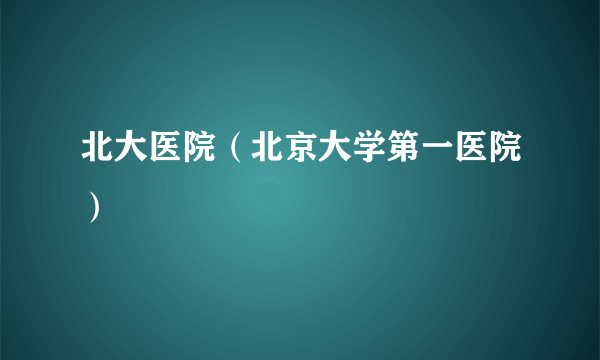 北大医院（北京大学第一医院）
