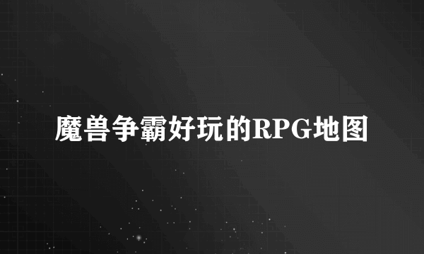 魔兽争霸好玩的RPG地图