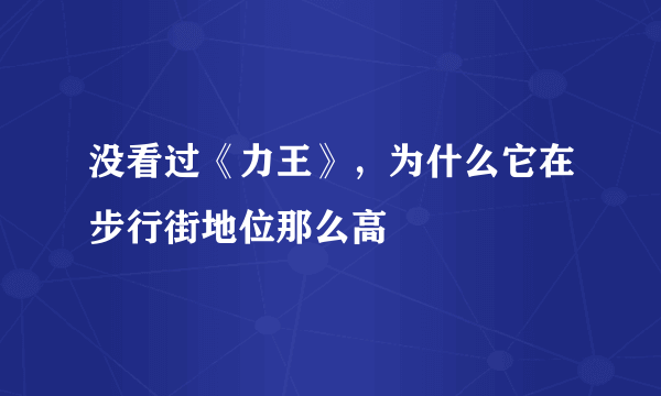 没看过《力王》，为什么它在步行街地位那么高