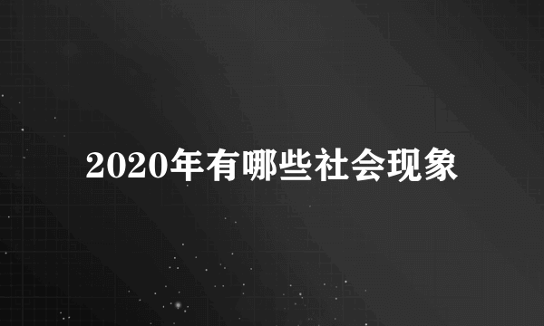2020年有哪些社会现象