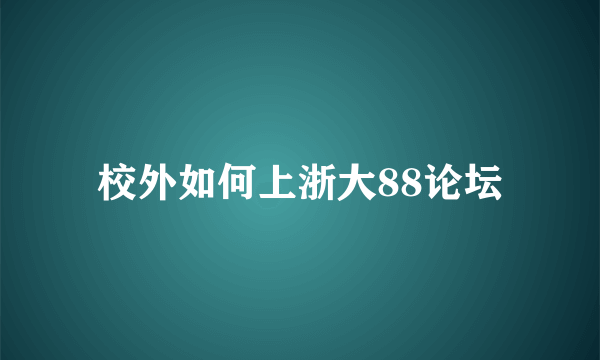 校外如何上浙大88论坛