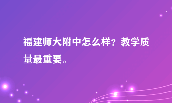 福建师大附中怎么样？教学质量最重要。