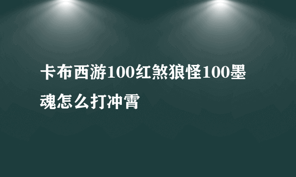 卡布西游100红煞狼怪100墨魂怎么打冲霄