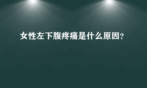 女性左下腹疼痛是什么原因？