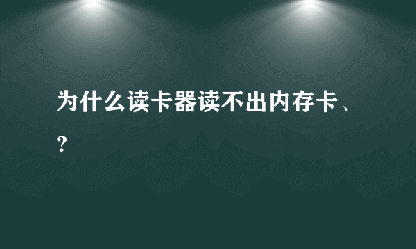 为什么读卡器读不出内存卡、？