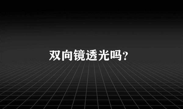 双向镜透光吗？