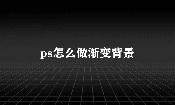 ps怎么做渐变背景