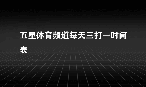 五星体育频道每天三打一时间表