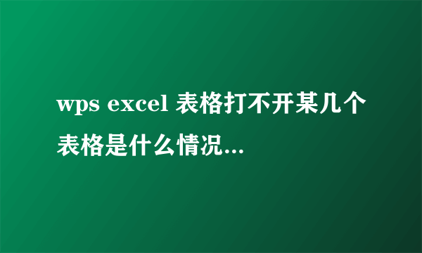 wps excel 表格打不开某几个表格是什么情况？怎么解决？