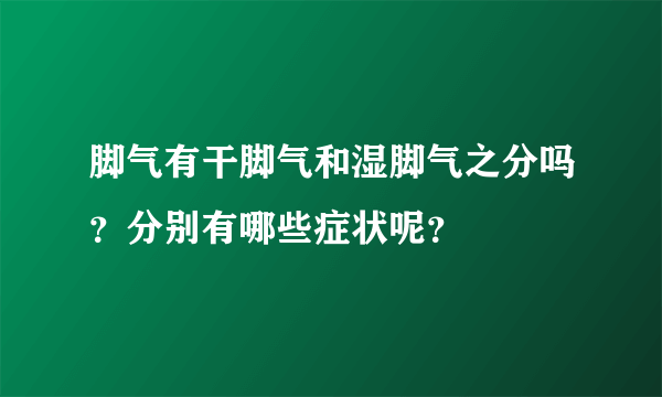 脚气有干脚气和湿脚气之分吗？分别有哪些症状呢？