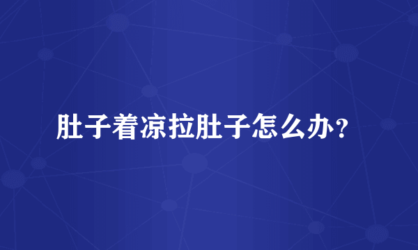 肚子着凉拉肚子怎么办？